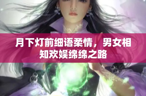月下燈前細(xì)語柔情，男女相知歡娛綿綿之路