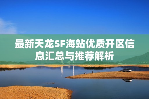 最新天龍SF海站優(yōu)質(zhì)開區(qū)信息匯總與推薦解析