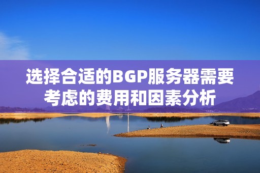 選擇合適的BGP服務(wù)器需要考慮的費用和因素分析