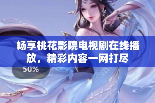 暢享桃花影院電視劇在線播放，精彩內(nèi)容一網(wǎng)打盡