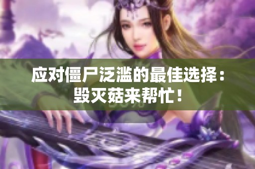 應(yīng)對僵尸泛濫的最佳選擇：毀滅菇來幫忙！