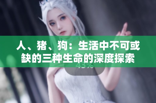 人、豬、狗：生活中不可或缺的三種生命的深度探索