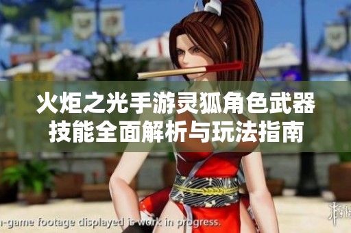 火炬之光手游靈狐角色武器技能全面解析與玩法指南