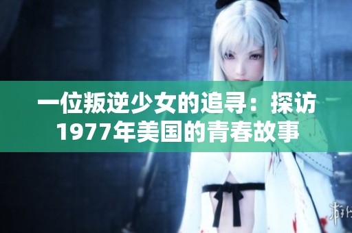 一位叛逆少女的追尋：探訪1977年美國(guó)的青春故事