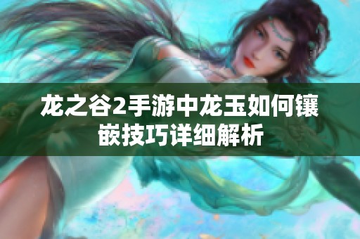 龍之谷2手游中龍玉如何鑲嵌技巧詳細解析