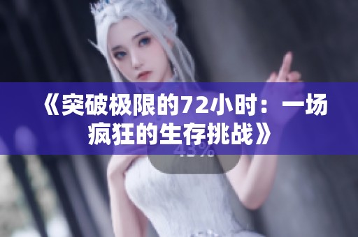 《突破極限的72小時：一場瘋狂的生存挑戰(zhàn)》