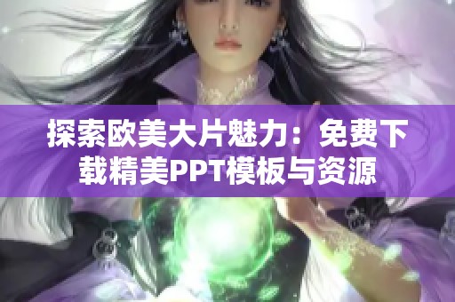 探索歐美大片魅力：免費(fèi)下載精美PPT模板與資源