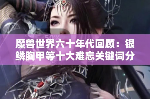 魔獸世界六十年代回顧：銀鱗胸甲等十大難忘關(guān)鍵詞分析