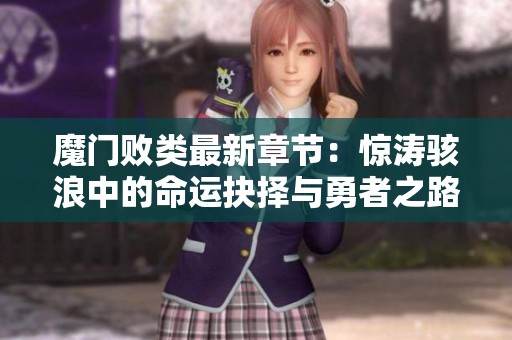 魔門敗類最新章節(jié)：驚濤駭浪中的命運抉擇與勇者之路