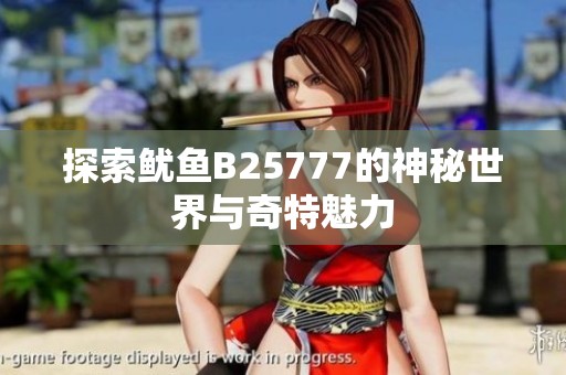 探索魷魚B25777的神秘世界與奇特魅力