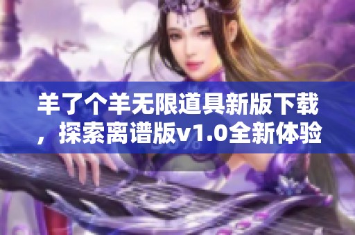 羊了個羊無限道具新版下載，探索離譜版v1.0全新體驗