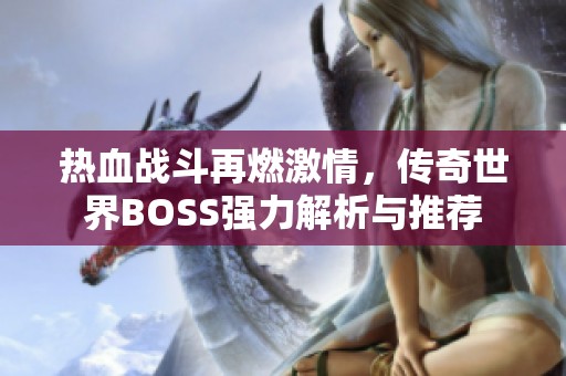熱血戰(zhàn)斗再燃激情，傳奇世界BOSS強(qiáng)力解析與推薦