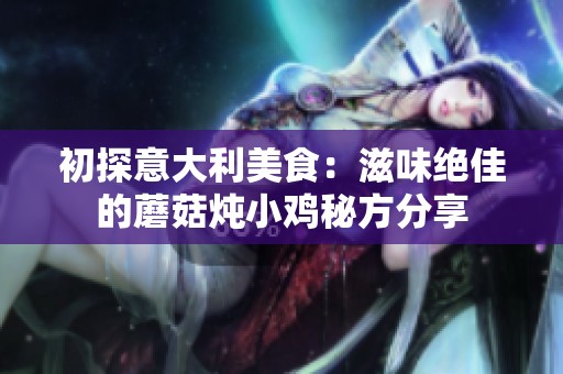 初探意大利美食：滋味絕佳的蘑菇燉小雞秘方分享