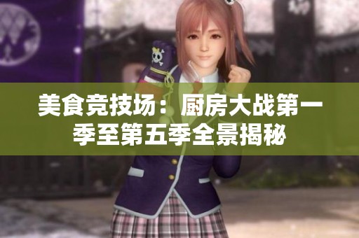 美食競技場：廚房大戰(zhàn)第一季至第五季全景揭秘