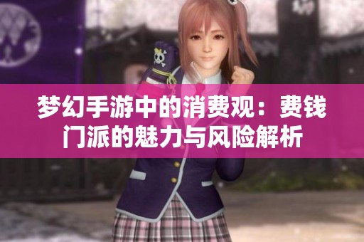 夢幻手游中的消費(fèi)觀：費(fèi)錢門派的魅力與風(fēng)險(xiǎn)解析