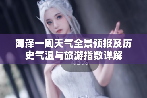 菏澤一周天氣全景預(yù)報(bào)及歷史氣溫與旅游指數(shù)詳解