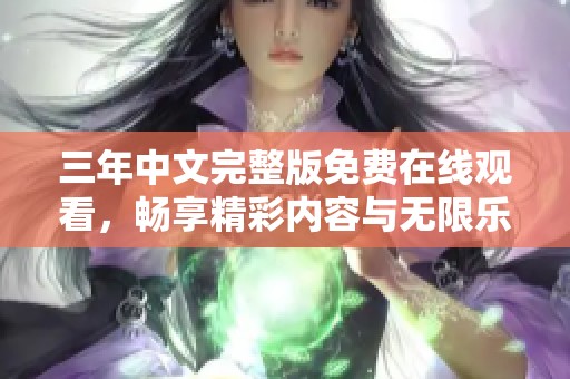 三年中文完整版免費在線觀看，暢享精彩內(nèi)容與無限樂趣