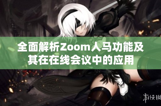 全面解析Zoom人馬功能及其在在線會議中的應(yīng)用