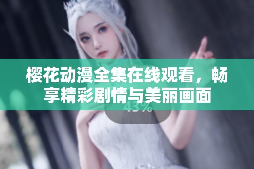 櫻花動漫全集在線觀看，暢享精彩劇情與美麗畫面