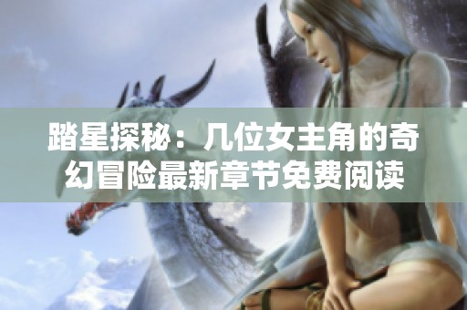 踏星探秘：幾位女主角的奇幻冒險最新章節(jié)免費閱讀