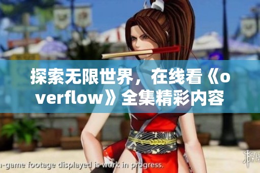 探索無限世界，在線看《overflow》全集精彩內(nèi)容