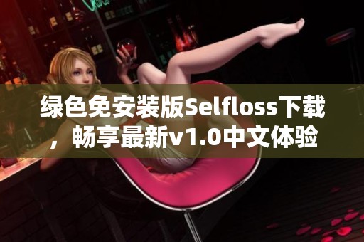 綠色免安裝版Selfloss下載，暢享最新v1.0中文體驗(yàn)