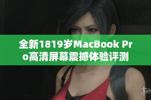 全新1819歲MacBook Pro高清屏幕震撼體驗(yàn)評(píng)測(cè)
