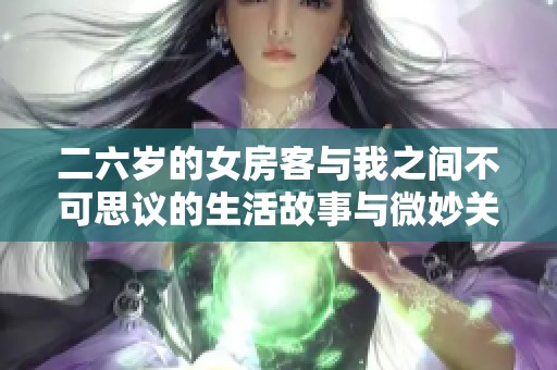 二六歲的女房客與我之間不可思議的生活故事與微妙關(guān)系