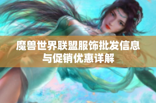 魔獸世界聯(lián)盟服飾批發(fā)信息與促銷優(yōu)惠詳解