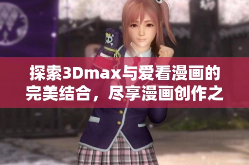 探索3Dmax與愛看漫畫的完美結(jié)合，盡享漫畫創(chuàng)作之樂