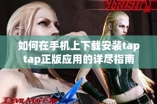 如何在手機上下載安裝taptap正版應(yīng)用的詳盡指南