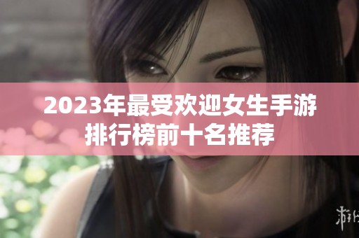 2023年最受歡迎女生手游排行榜前十名推薦