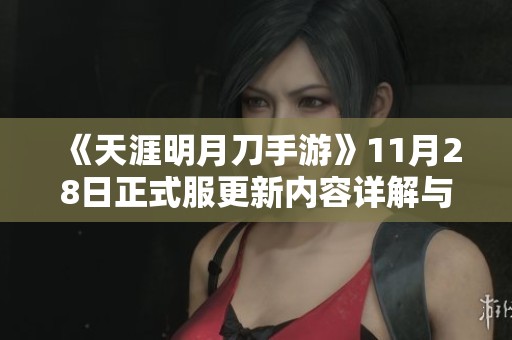 《天涯明月刀手游》11月28日正式服更新內(nèi)容詳解與新玩法介紹