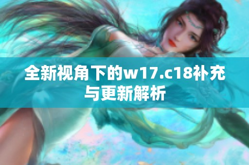 全新視角下的w17.c18補充與更新解析