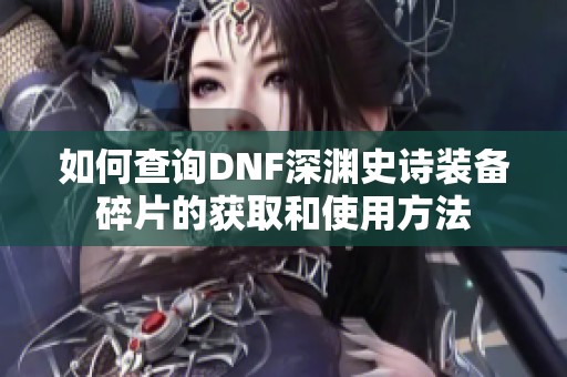 如何查詢DNF深淵史詩裝備碎片的獲取和使用方法