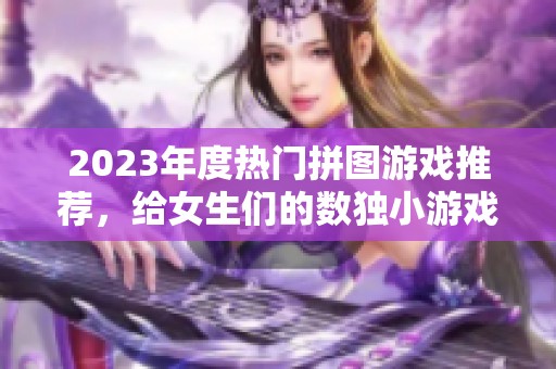 2023年度熱門(mén)拼圖游戲推薦，給女生們的數(shù)獨(dú)小游戲合集