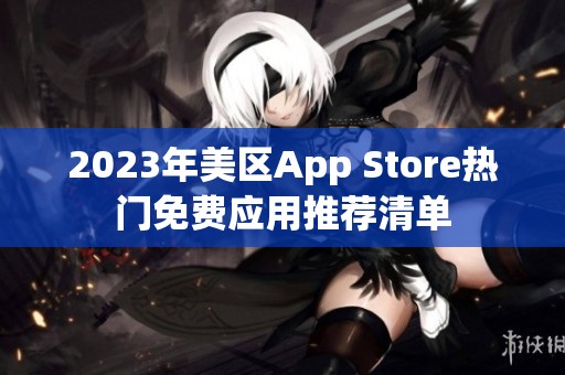 2023年美區(qū)App Store熱門免費(fèi)應(yīng)用推薦清單