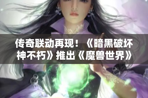 傳奇聯動再現！《暗黑破壞神不朽》推出《魔獸世界》典藏版武器