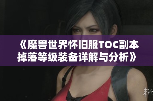 《魔獸世界懷舊服TOC副本掉落等級裝備詳解與分析》