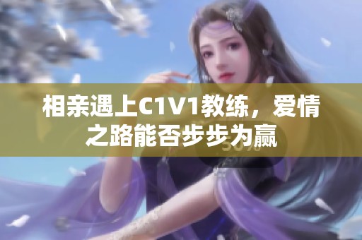 相親遇上C1V1教練，愛情之路能否步步為贏