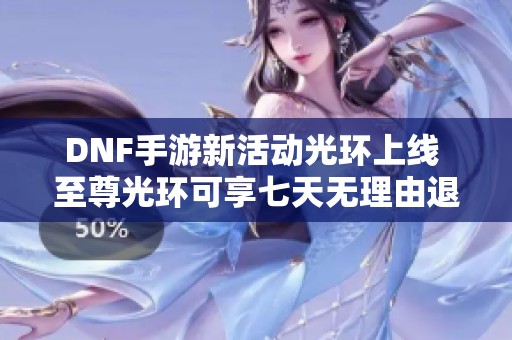 DNF手游新活動(dòng)光環(huán)上線 至尊光環(huán)可享七天無(wú)理由退換服務(wù)