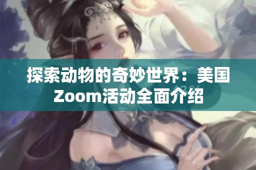 探索動物的奇妙世界：美國Zoom活動全面介紹
