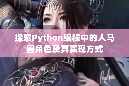 探索Python編程中的人馬獸角色及其實(shí)現(xiàn)方式