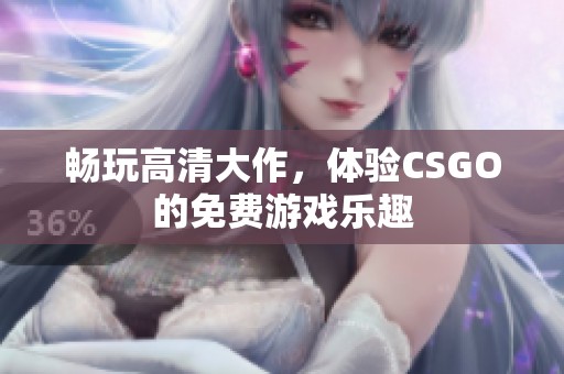 暢玩高清大作，體驗CSGO的免費游戲樂趣
