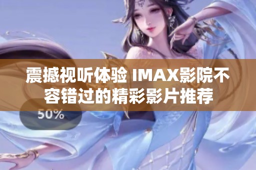 震撼視聽體驗 IMAX影院不容錯過的精彩影片推薦
