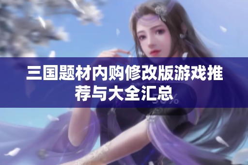 三國題材內購修改版游戲推薦與大全匯總