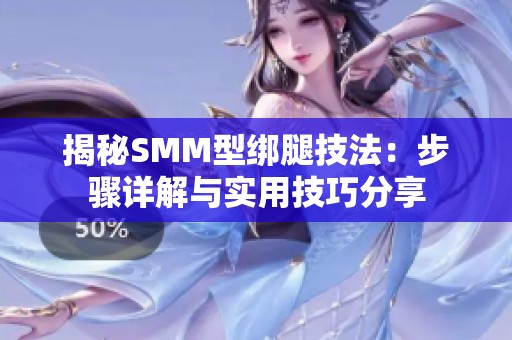 揭秘SMM型綁腿技法：步驟詳解與實(shí)用技巧分享