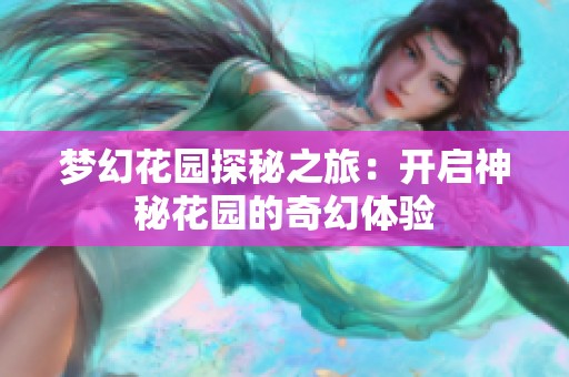 夢(mèng)幻花園探秘之旅：開啟神秘花園的奇幻體驗(yàn)