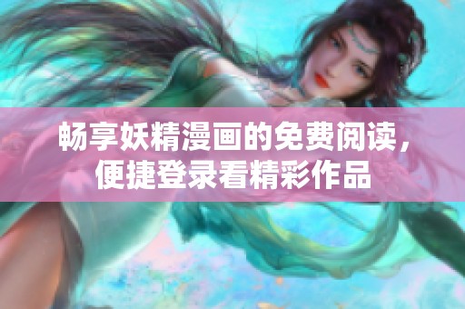 暢享妖精漫畫(huà)的免費(fèi)閱讀，便捷登錄看精彩作品