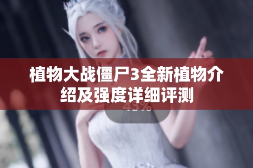 植物大戰(zhàn)僵尸3全新植物介紹及強度詳細評測